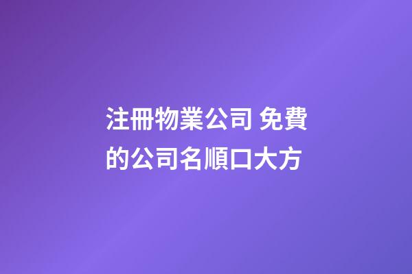 注冊物業公司 免費的公司名順口大方-第1張-公司起名-玄機派